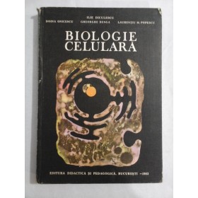 BIOLOGIE CELULARA - ILIE DICULESCU, DOINA ONICESCU, GHEORGHE BENGA, LAURENTIU M. POPESCU